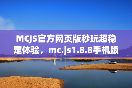 MCJS官方网页版秒玩超稳定体验，mc.js1.8.8手机版免费即时畅玩