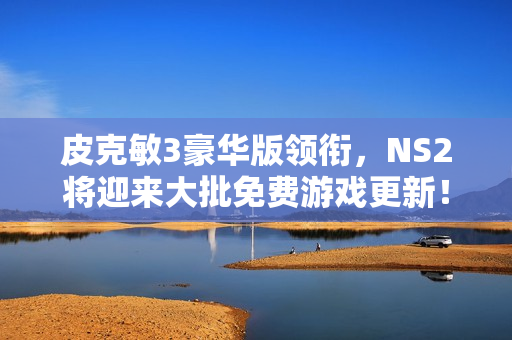 皮克敏3豪华版领衔，NS2将迎来大批免费游戏更新！