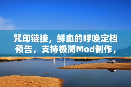 咒印链接，鲜血的呼唤定档预告，支持极简Mod制作，动作肉鸽游戏来袭