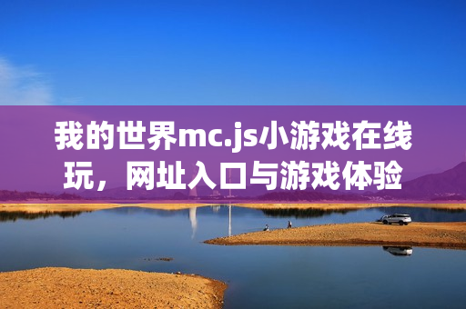 我的世界mc.js小游戏在线玩，网址入口与游戏体验
