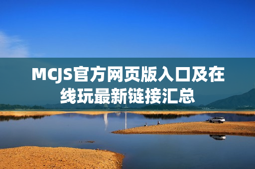 MCJS官方网页版入口及在线玩最新链接汇总