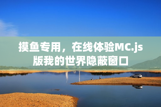摸鱼专用，在线体验MC.js版我的世界隐蔽窗口