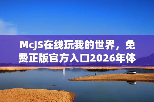 McJS在线玩我的世界，免费正版官方入口2026年体验指南