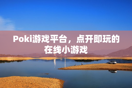 Poki游戏平台，点开即玩的在线小游戏