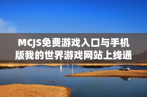 MCJS免费游戏入口与手机版我的世界游戏网站上线通知