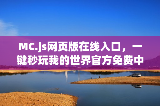 MC.js网页版在线入口，一键秒玩我的世界官方免费中文版2026