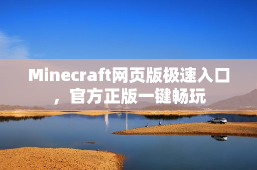 Minecraft网页版极速入口，官方正版一键畅玩