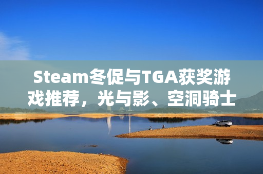 Steam冬促与TGA获奖游戏推荐，光与影、空洞骑士等游戏史低特惠！