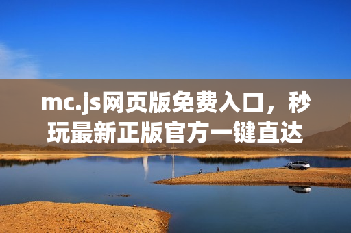 mc.js网页版免费入口，秒玩最新正版官方一键直达