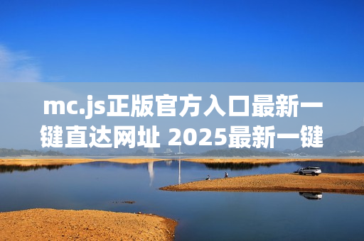 mc.js正版官方入口最新一键直达网址 2025最新一键入口官网链接