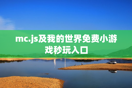 mc.js及我的世界免费小游戏秒玩入口
