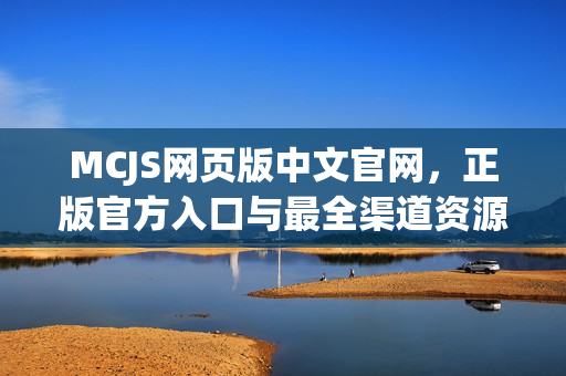 MCJS网页版中文官网，正版官方入口与最全渠道资源 2025最新中文版