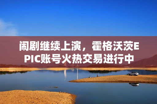 闹剧继续上演，霍格沃茨EPIC账号火热交易进行中