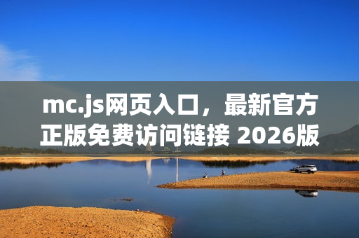 mc.js网页入口，最新官方正版免费访问链接 2026版