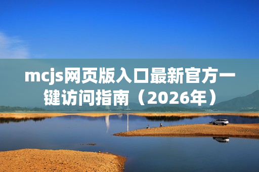 mcjs网页版入口最新官方一键访问指南（2026年）