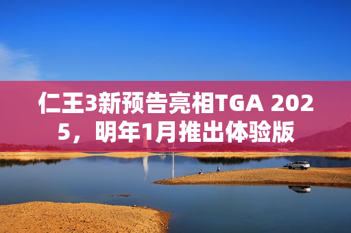 仁王3新预告亮相TGA 2025，明年1月推出体验版