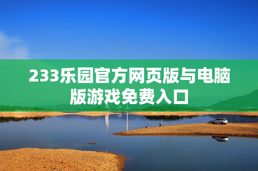 233乐园官方网页版与电脑版游戏免费入口