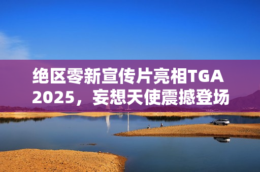 绝区零新宣传片亮相TGA 2025，妄想天使震撼登场