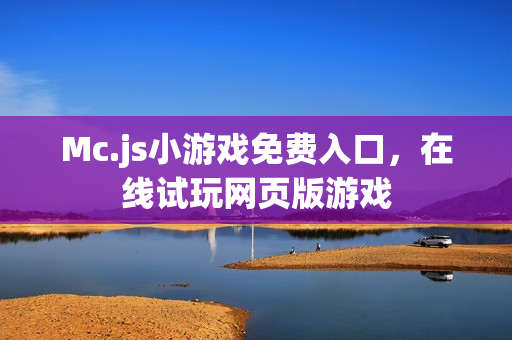 Mc.js小游戏免费入口，在线试玩网页版游戏