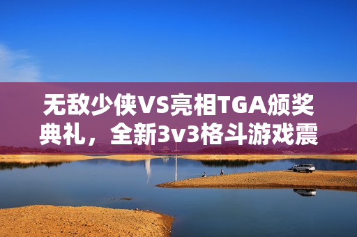 无敌少侠VS亮相TGA颁奖典礼，全新3v3格斗游戏震撼发布！