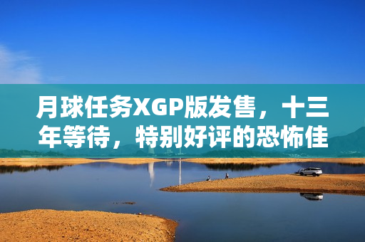 月球任务XGP版发售，十三年等待，特别好评的恐怖佳作