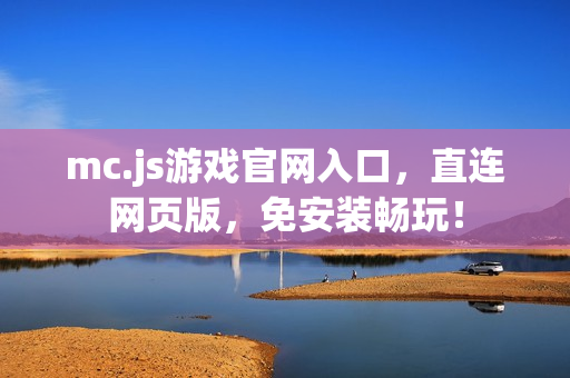mc.js游戏官网入口，直连网页版，免安装畅玩！