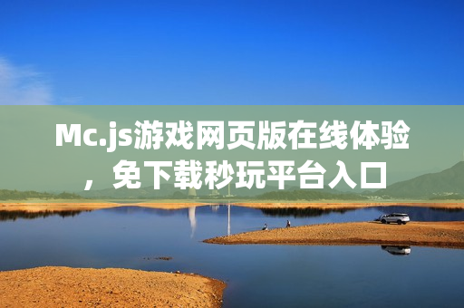Mc.js游戏网页版在线体验，免下载秒玩平台入口