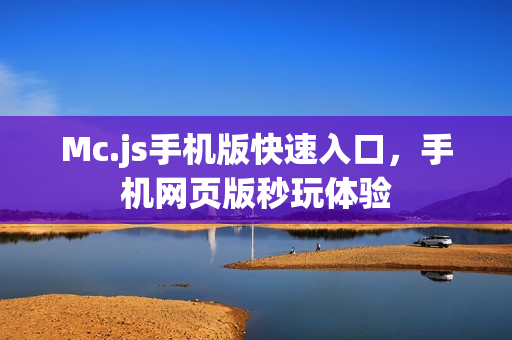 Mc.js手机版快速入口，手机网页版秒玩体验