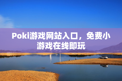 Poki游戏网站入口，免费小游戏在线即玩