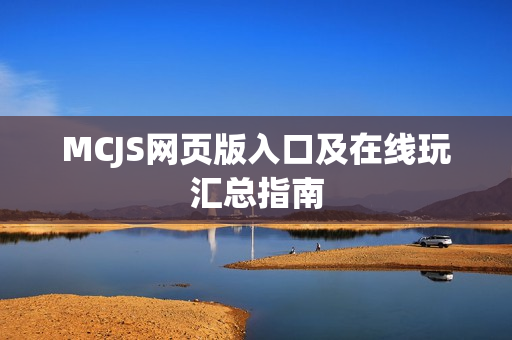 MCJS网页版入口及在线玩汇总指南