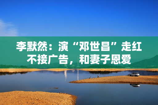 李默然：演“邓世昌”走红不接广告，和妻子恩爱