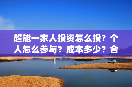 超能一家人投资怎么投？个人怎么参与？成本多少？合同怎么签？(超能一家人电影投资收益)