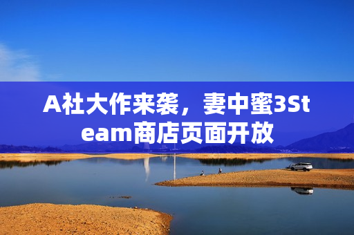 A社大作来袭，妻中蜜3Steam商店页面开放