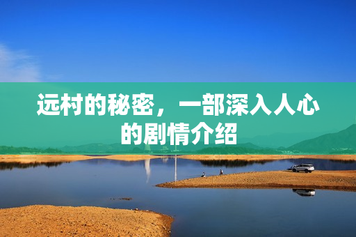 远村的秘密，一部深入人心的剧情介绍