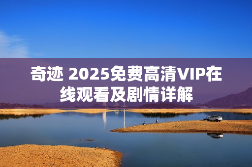 奇迹 2025免费高清VIP在线观看及剧情详解