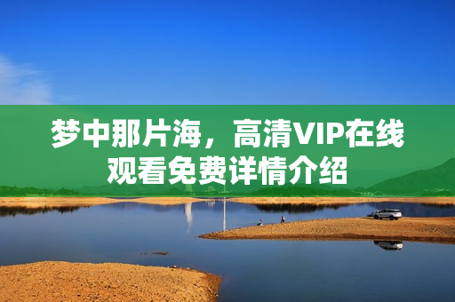 梦中那片海，高清VIP在线观看免费详情介绍