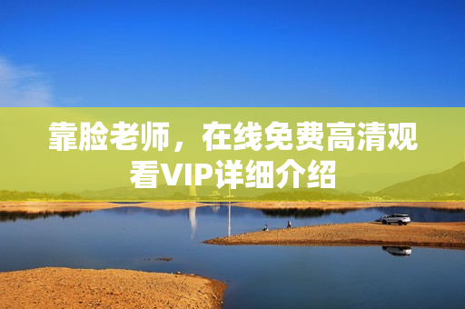 靠脸老师，在线免费高清观看VIP详细介绍
