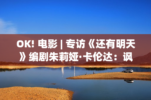 OK! 电影 | 专访《还有明天》编剧朱莉娅·卡伦达：讽刺对我们来说就是一切
