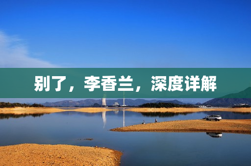 别了，李香兰，深度详解