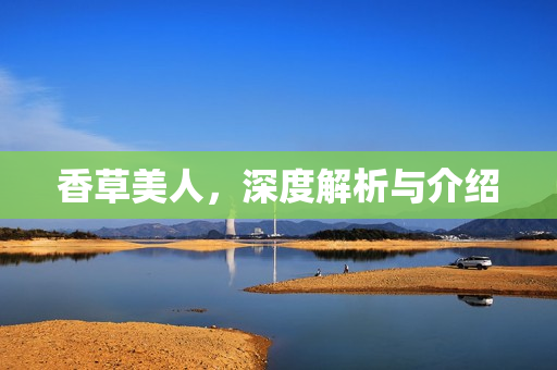 香草美人，深度解析与介绍