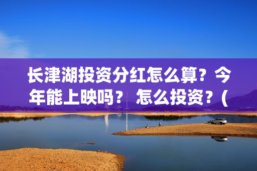 长津湖投资分红怎么算？今年能上映吗？ 怎么投资？(长津湖 分红)