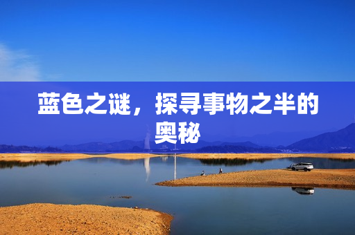 蓝色之谜，探寻事物之半的奥秘