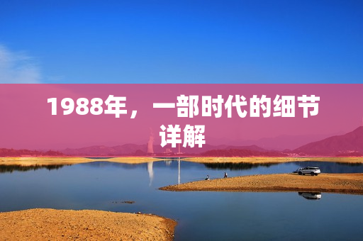 1988年，一部时代的细节详解