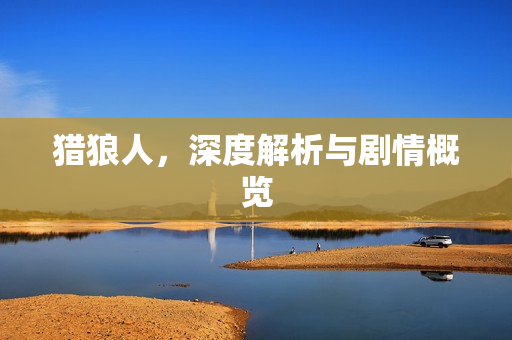 猎狼人，深度解析与剧情概览