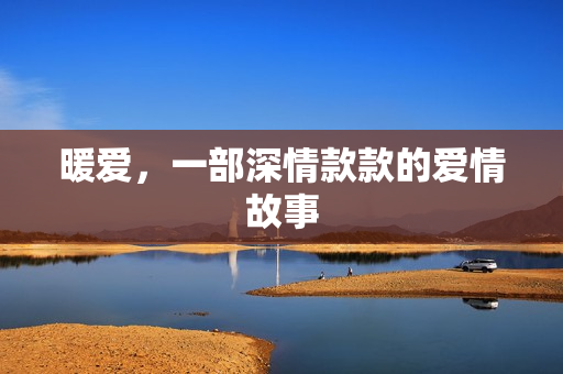 暖爱，一部深情款款的爱情故事