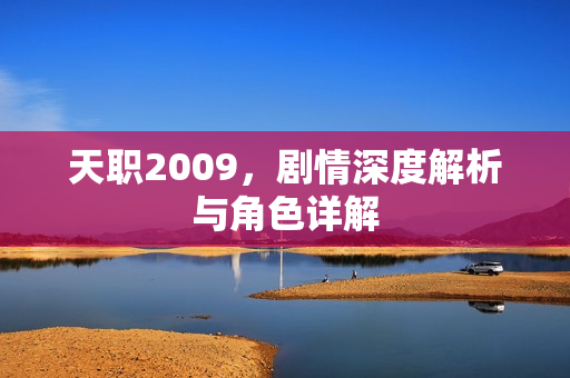 天职2009，剧情深度解析与角色详解