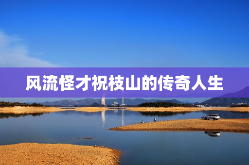 风流怪才祝枝山的传奇人生