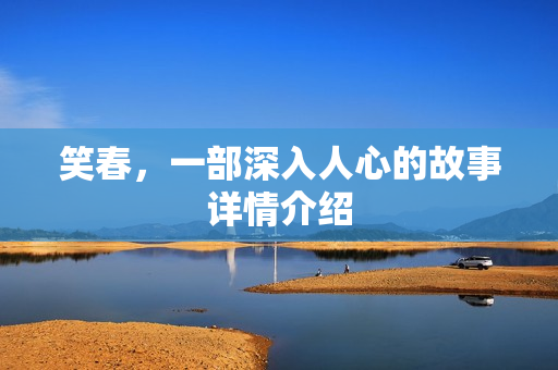 笑春，一部深入人心的故事详情介绍