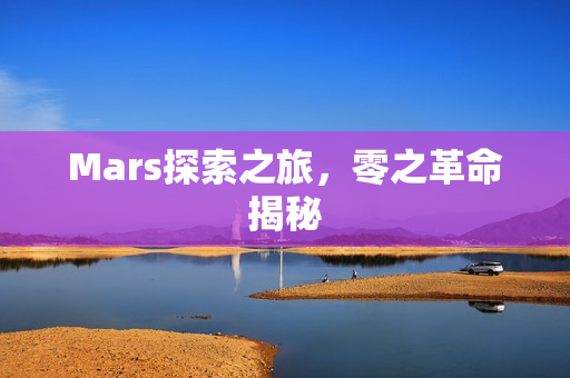 Mars探索之旅，零之革命揭秘
