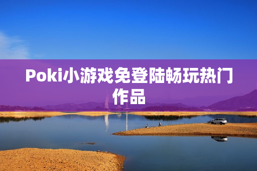 Poki小游戏免登陆畅玩热门作品